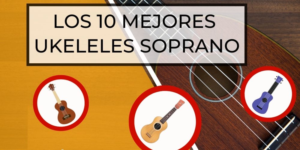 Los mejores Ukeleles Soprano